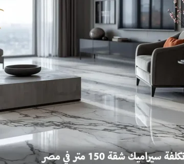 تكلفة سيراميك شقة 150 متر في مصر